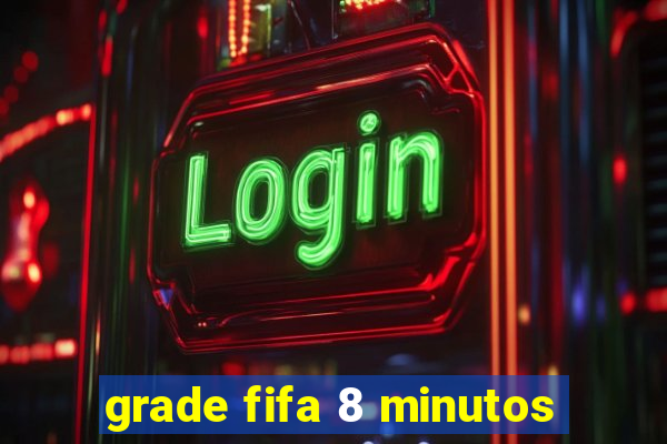 grade fifa 8 minutos